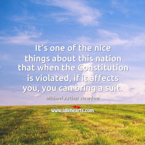 It’s one of the nice things about this nation that when the constitution is violated Michael Arthur Newdow Picture Quote