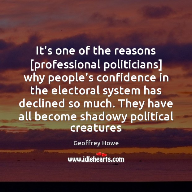 It’s one of the reasons [professional politicians] why people’s confidence in the Geoffrey Howe Picture Quote