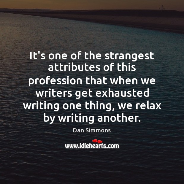It’s one of the strangest attributes of this profession that when we Dan Simmons Picture Quote