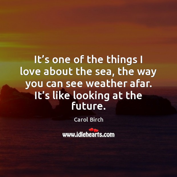 It’s one of the things I love about the sea, the Future Quotes Image