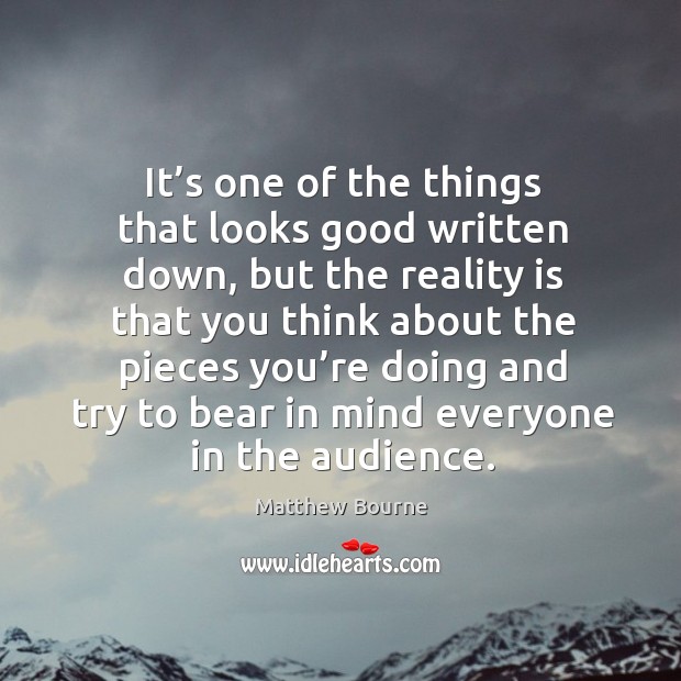 It’s one of the things that looks good written down, but the reality is that you think Matthew Bourne Picture Quote