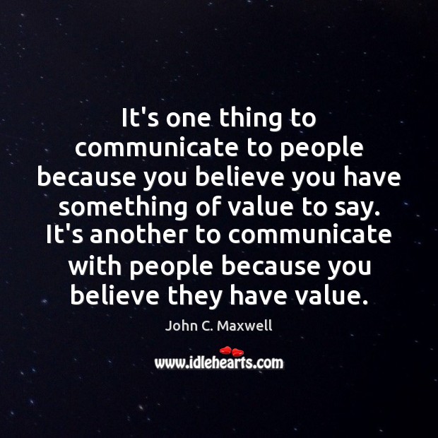 It’s one thing to communicate to people because you believe you have John C. Maxwell Picture Quote