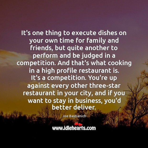 It’s one thing to execute dishes on your own time for family Joe Bastianich Picture Quote