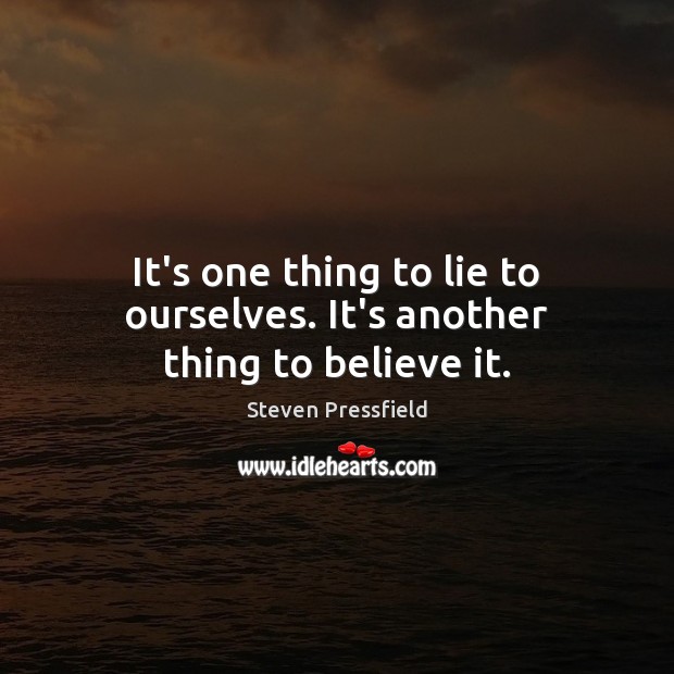 It’s one thing to lie to ourselves. It’s another thing to believe it. Steven Pressfield Picture Quote