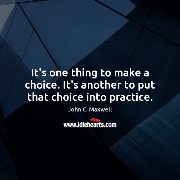 It’s one thing to make a choice. It’s another to put that choice into practice. Image