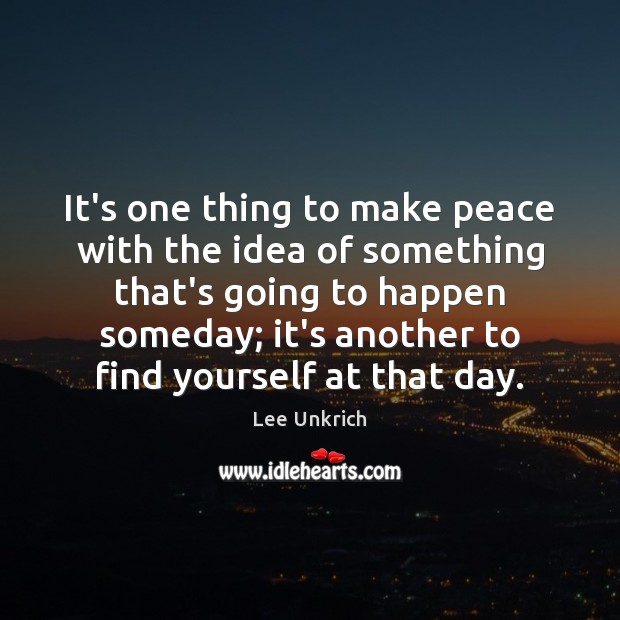 It’s one thing to make peace with the idea of something that’s Lee Unkrich Picture Quote