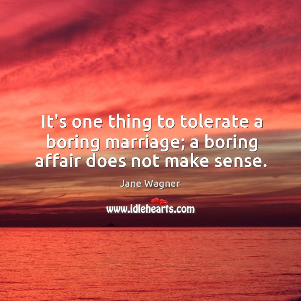 It’s one thing to tolerate a boring marriage; a boring affair does not make sense. Image