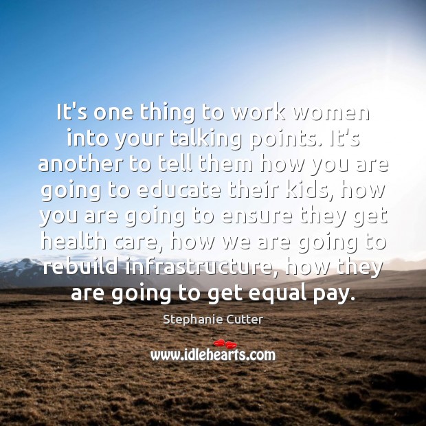 It’s one thing to work women into your talking points. It’s another Stephanie Cutter Picture Quote