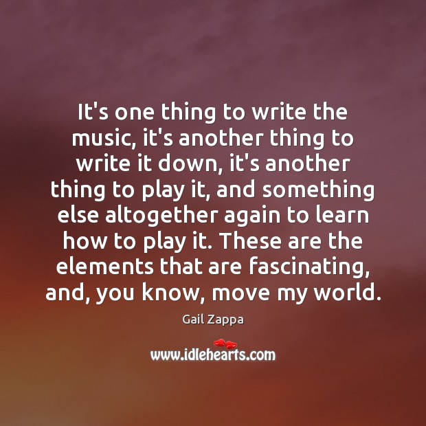 It’s one thing to write the music, it’s another thing to write Gail Zappa Picture Quote