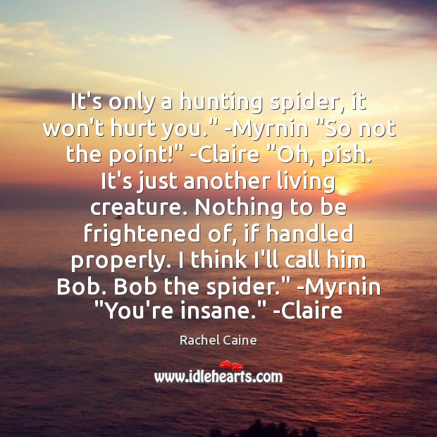 It’s only a hunting spider, it won’t hurt you.” -Myrnin “So not Rachel Caine Picture Quote