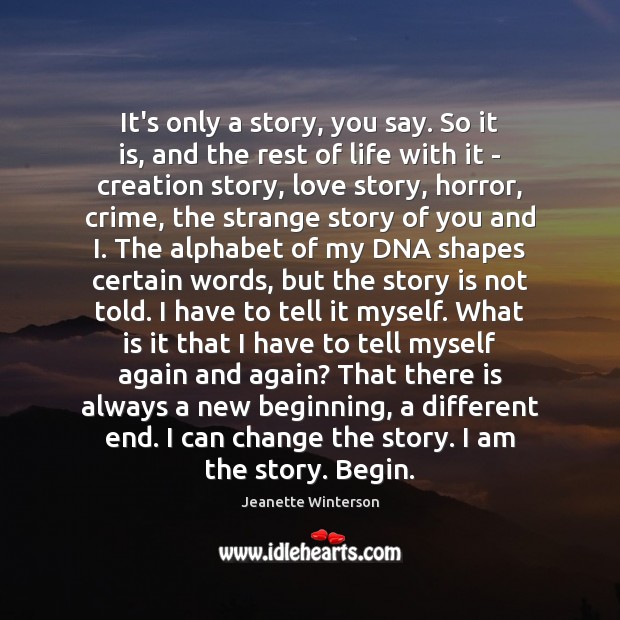 It’s only a story, you say. So it is, and the rest Jeanette Winterson Picture Quote
