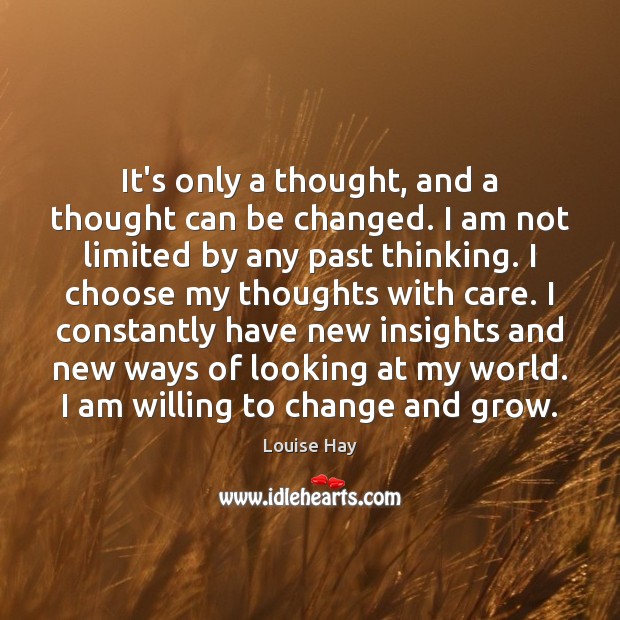 It’s only a thought, and a thought can be changed. I am Louise Hay Picture Quote