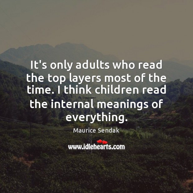 It’s only adults who read the top layers most of the time. Maurice Sendak Picture Quote