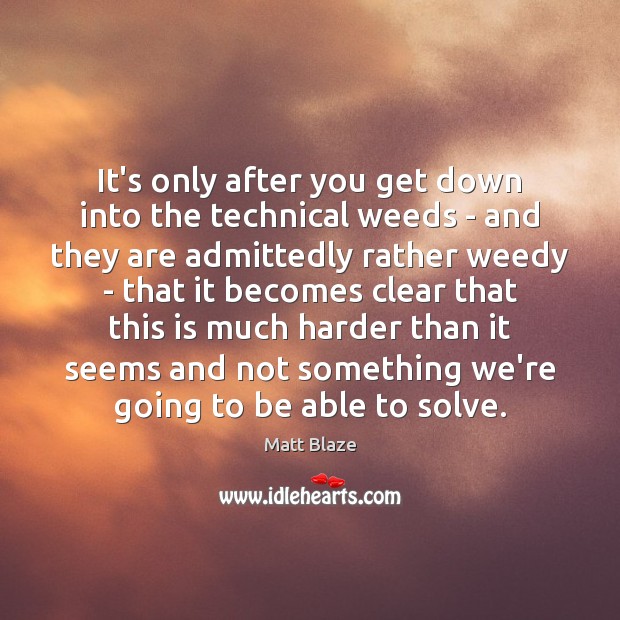 It’s only after you get down into the technical weeds – and Matt Blaze Picture Quote