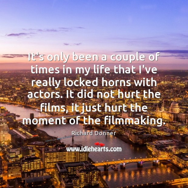 It’s only been a couple of times in my life that I’ve Richard Donner Picture Quote