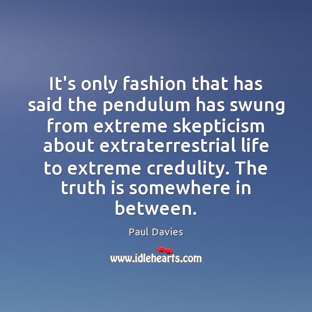 It’s only fashion that has said the pendulum has swung from extreme Paul Davies Picture Quote