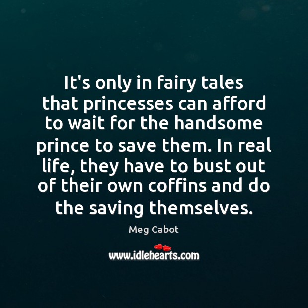 It’s only in fairy tales that princesses can afford to wait for Real Life Quotes Image
