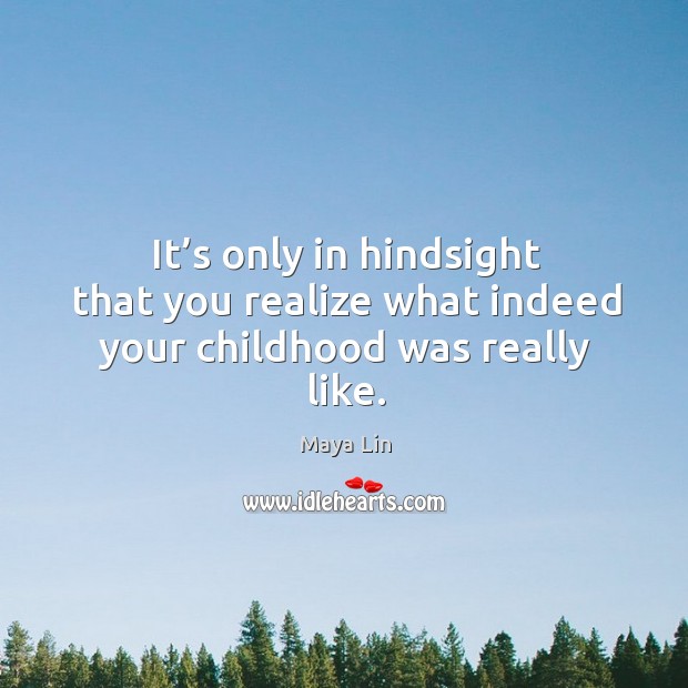 It’s only in hindsight that you realize what indeed your childhood was really like. Image