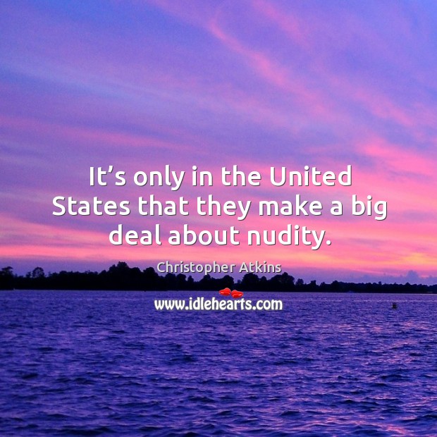 It’s only in the united states that they make a big deal about nudity. Christopher Atkins Picture Quote