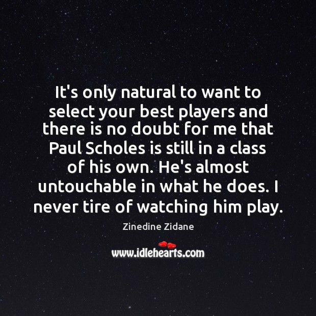 It’s only natural to want to select your best players and there Zinedine Zidane Picture Quote