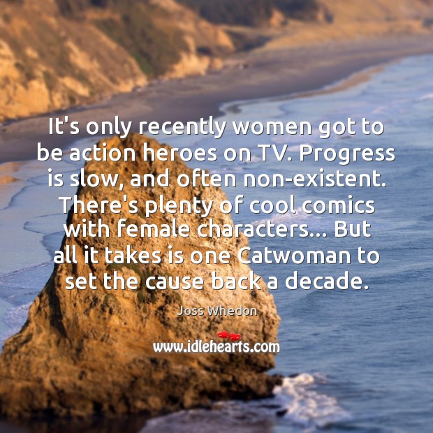 It’s only recently women got to be action heroes on TV. Progress Joss Whedon Picture Quote