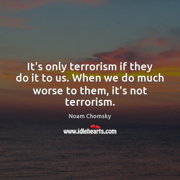 It’s only terrorism if they do it to us. When we do Noam Chomsky Picture Quote