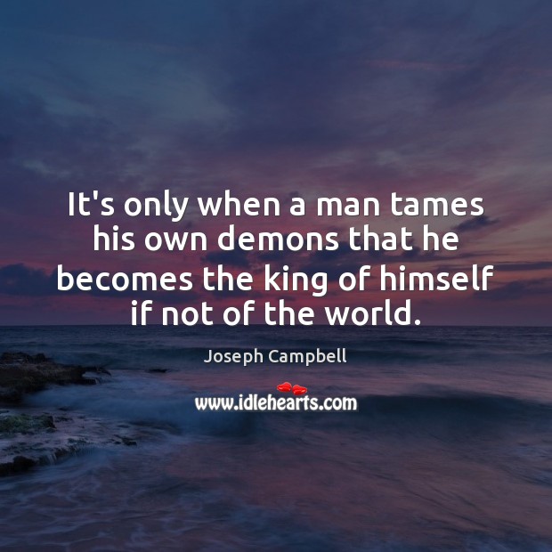 It’s only when a man tames his own demons that he becomes Joseph Campbell Picture Quote