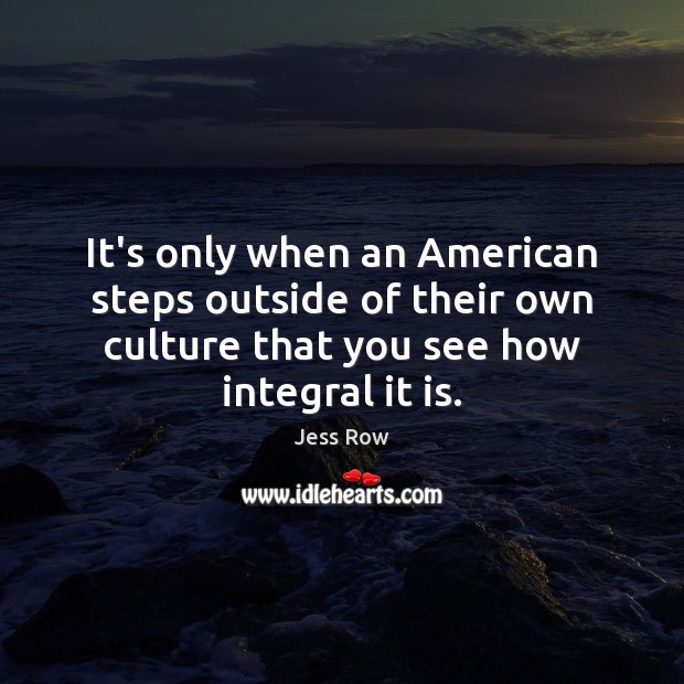 It’s only when an American steps outside of their own culture that Jess Row Picture Quote
