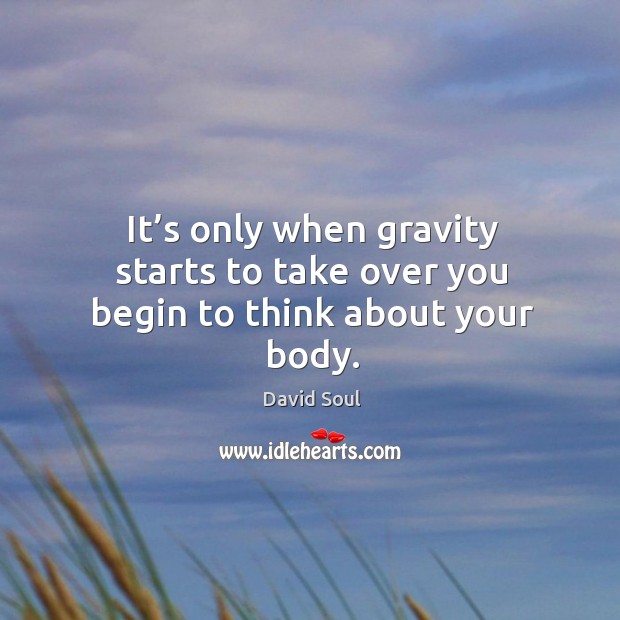 It’s only when gravity starts to take over you begin to think about your body. Image