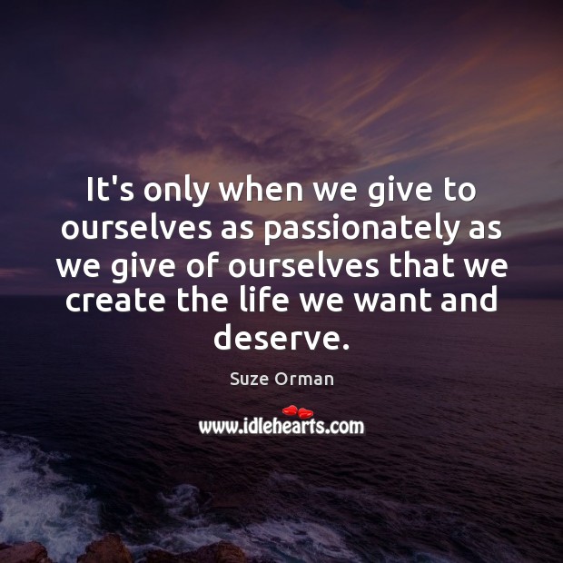 It’s only when we give to ourselves as passionately as we give Suze Orman Picture Quote
