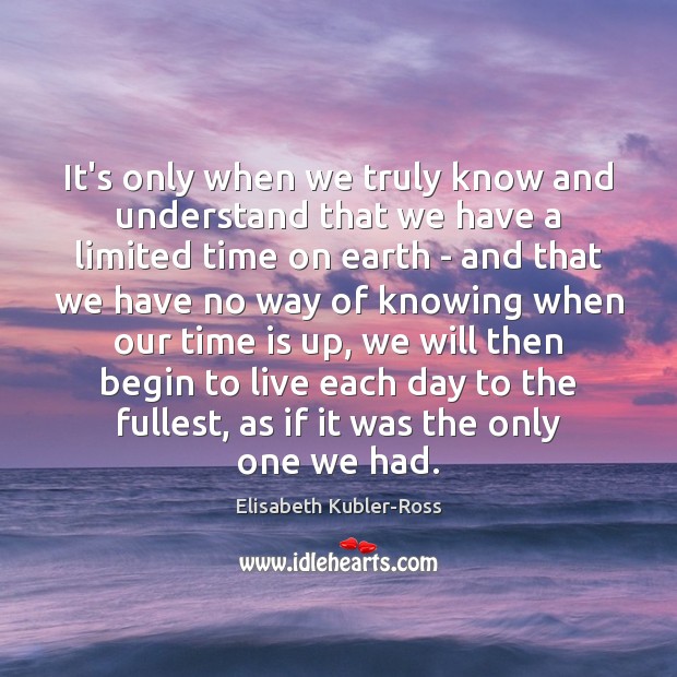 It’s only when we truly know and understand that we have a Elisabeth Kubler-Ross Picture Quote