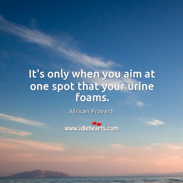 It’s only when you aim at one spot that your urine foams. Image