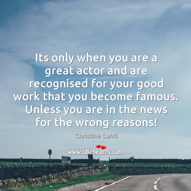 Its only when you are a great actor and are recognised for your good work that you Image