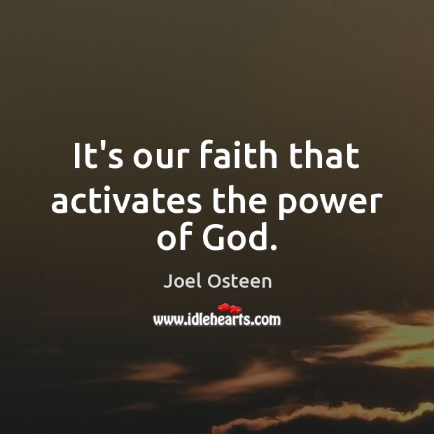 It’s our faith that activates the power of God. Joel Osteen Picture Quote