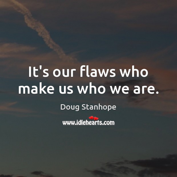 It’s our flaws who make us who we are. Doug Stanhope Picture Quote
