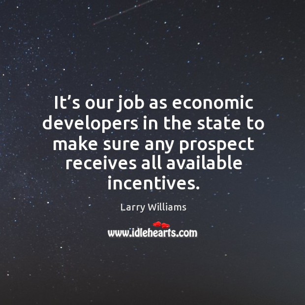It’s our job as economic developers in the state to make sure any prospect receives all available incentives. Image