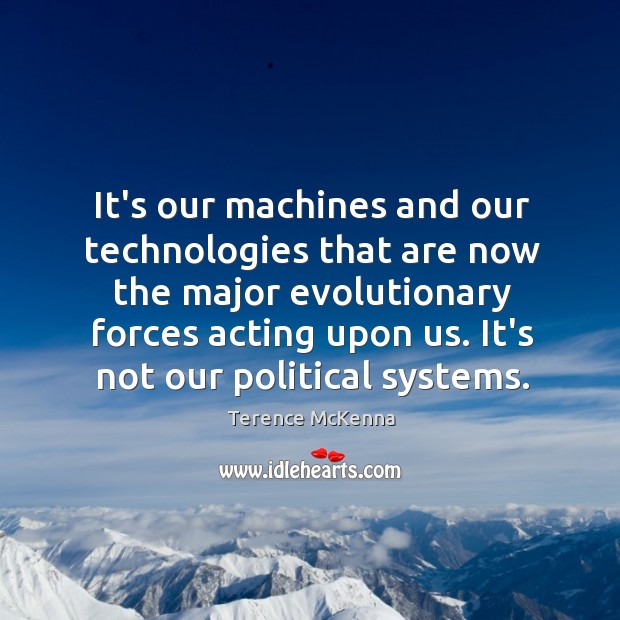 It’s our machines and our technologies that are now the major evolutionary Image