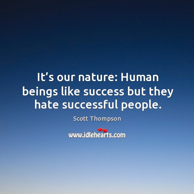 It’s our nature: human beings like success but they hate successful people. Scott Thompson Picture Quote