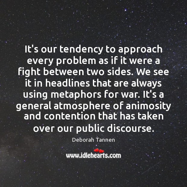 It’s our tendency to approach every problem as if it were a Deborah Tannen Picture Quote