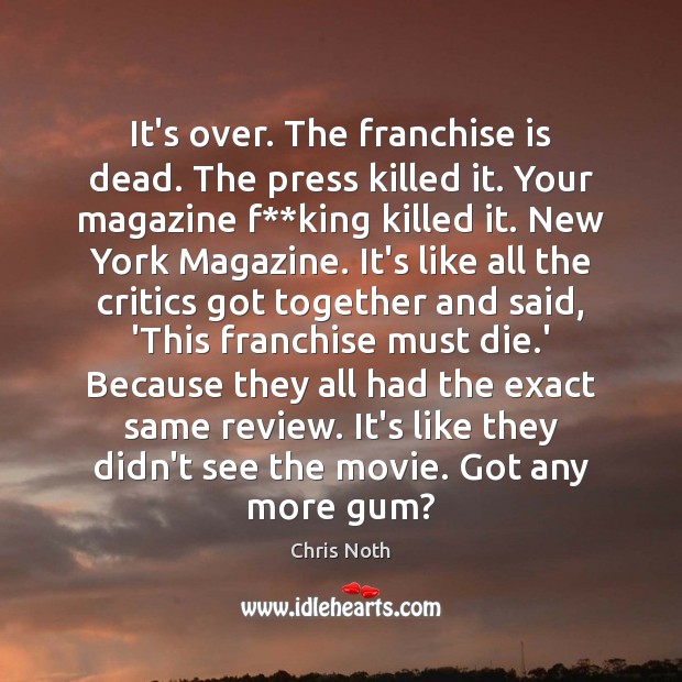 It’s over. The franchise is dead. The press killed it. Your magazine Image