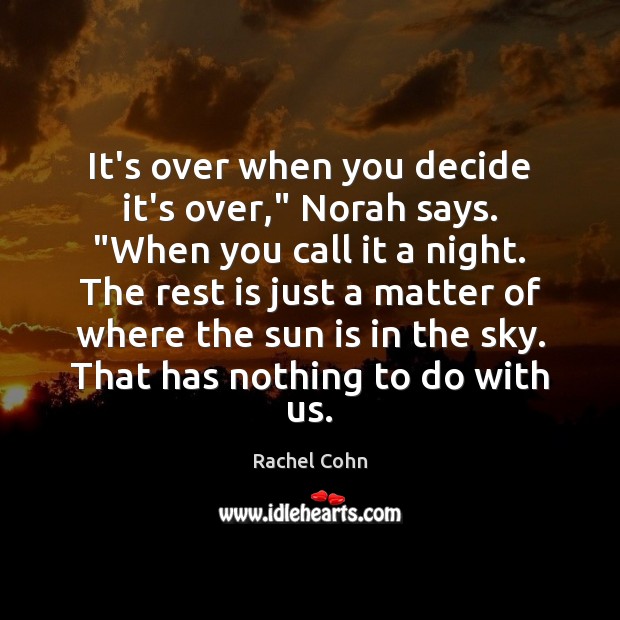 It’s over when you decide it’s over,” Norah says. “When you call Image