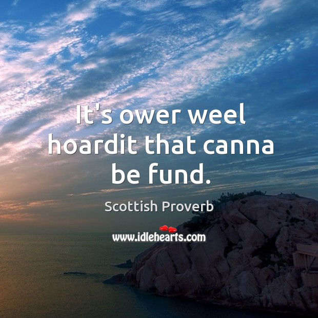 It’s ower weel hoardit that canna be fund. Scottish Proverbs Image