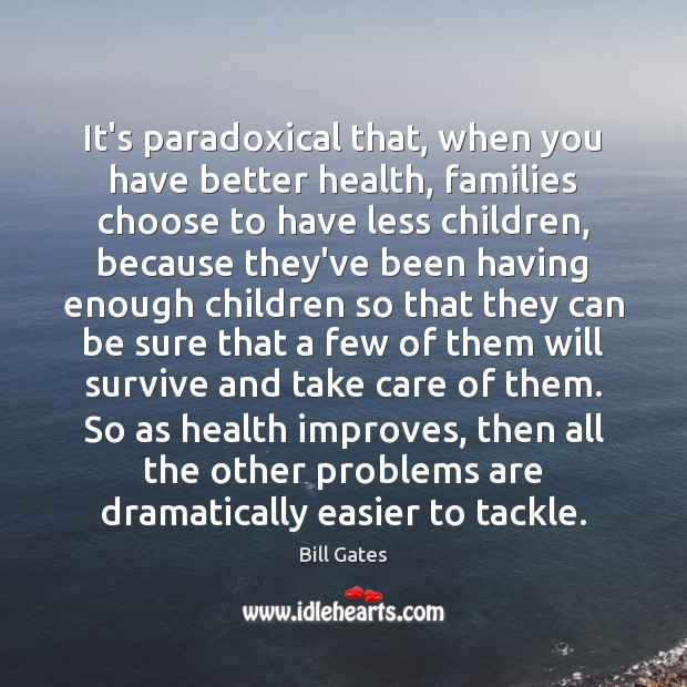 It’s paradoxical that, when you have better health, families choose to have Bill Gates Picture Quote