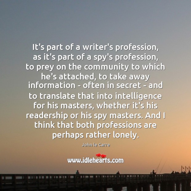 It’s part of a writer’s profession, as it’s part of a spy’s Secret Quotes Image