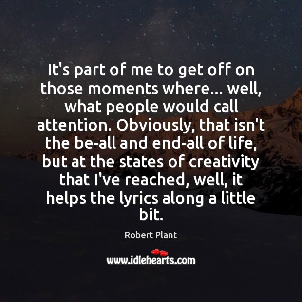 It’s part of me to get off on those moments where… well, Robert Plant Picture Quote
