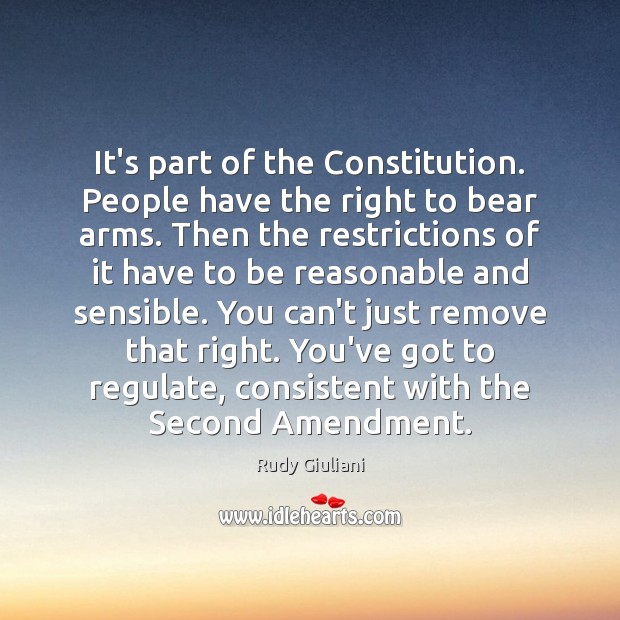 It’s part of the Constitution. People have the right to bear arms. Rudy Giuliani Picture Quote