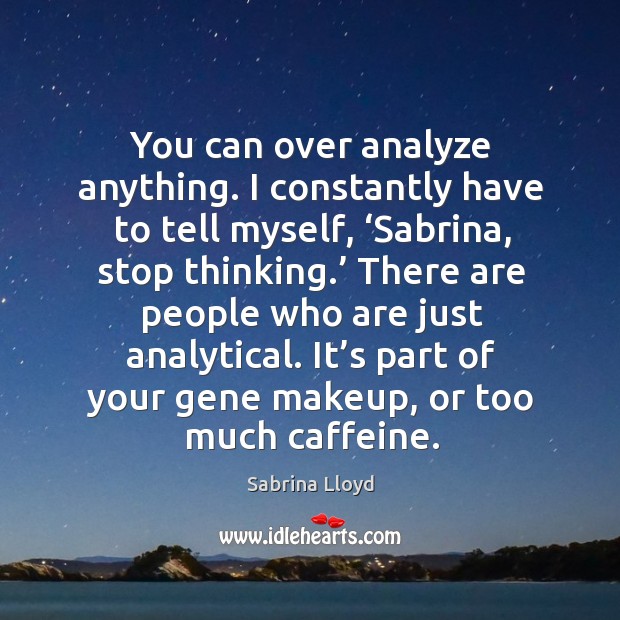 It’s part of your gene makeup, or too much caffeine. Sabrina Lloyd Picture Quote