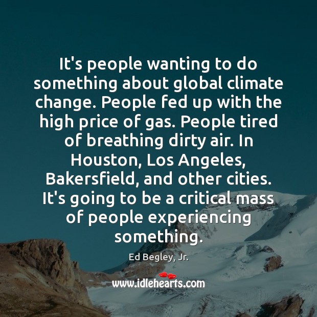 It’s people wanting to do something about global climate change. People fed Climate Quotes Image