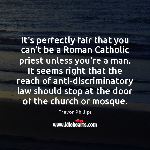 It’s perfectly fair that you can’t be a Roman Catholic priest unless Trevor Phillips Picture Quote