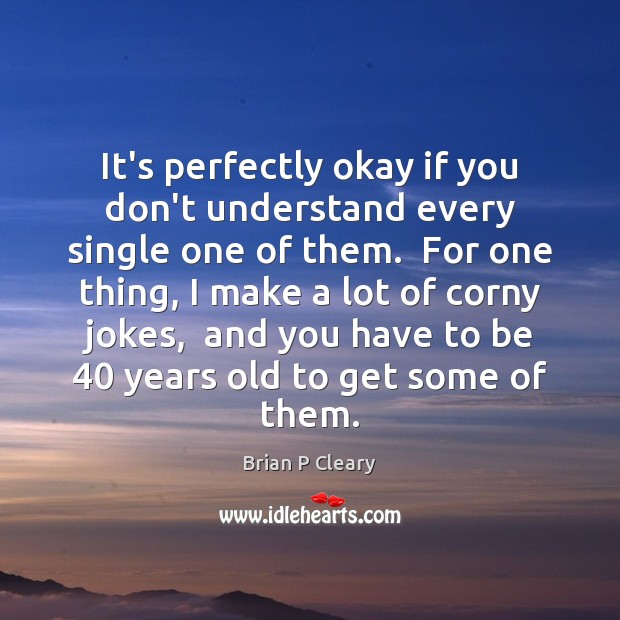 It’s perfectly okay if you don’t understand every single one of them. Brian P Cleary Picture Quote